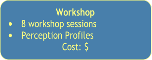 Workshop  •	8 workshop sessions •	Perception Profiles  Cost: $
